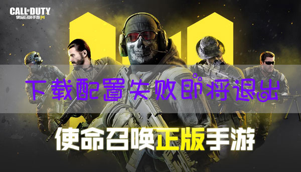 使命召喚手游下載配置失敗什么意思？下載配置失敗解決方法