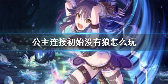 公主連接沒有狼妹怎么辦？抽不到3星狼怎么玩