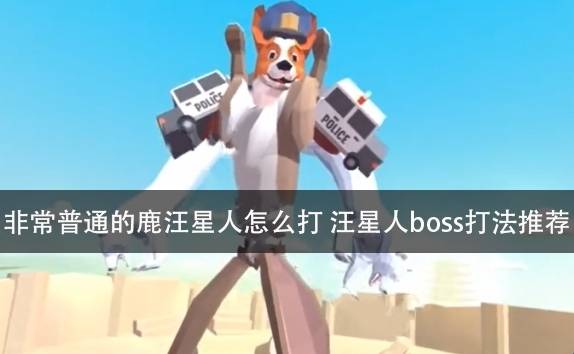 非常普通的鹿怎么打汪星人？汪星人boss打法攻略