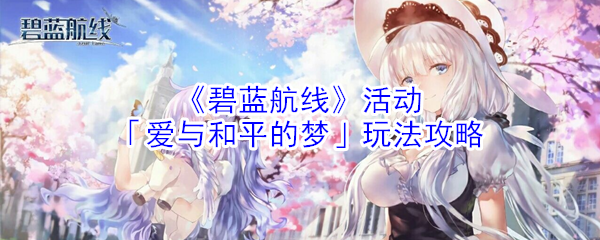 碧藍(lán)航線愛(ài)與和平的夢(mèng)攻略：限時(shí)活動(dòng)小光輝獲得方法