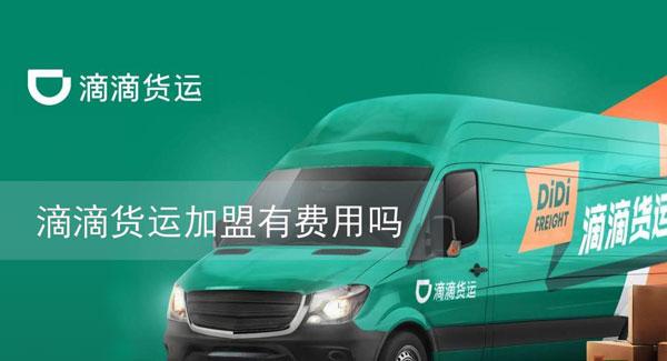 滴滴貨運(yùn)加盟有費(fèi)用嗎？滴滴貨運(yùn)加盟條件一覽