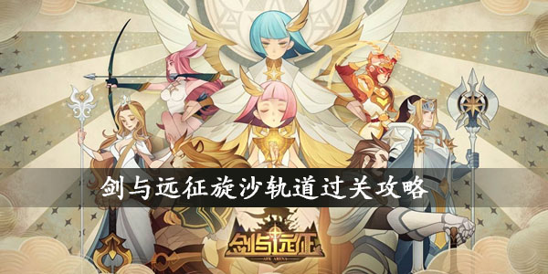 劍與遠(yuǎn)征旋沙軌道攻略：旋沙軌道獎(jiǎng)勵(lì)路線圖