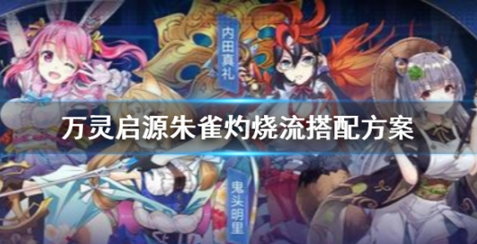 萬靈啟源朱雀燃燒隊怎么搭配？朱雀陣容暴擊隊伍運營思路