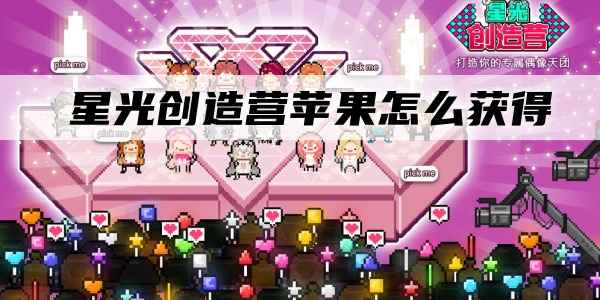 星光創(chuàng)造營蘋果怎么獲??？獲得蘋果條件要求一覽