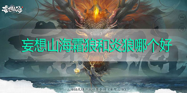 妄想山海霜狼怎么樣 霜狼和炎狼哪個(gè)好