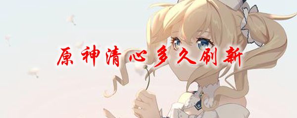 原神清心多久刷新一次 清心分布圖刷新點