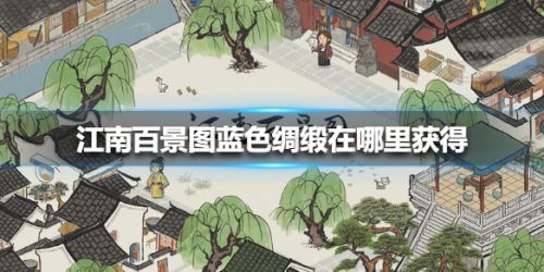 江南百景圖藍(lán)色綢緞怎么獲得 藍(lán)色綢緞在哪個地圖