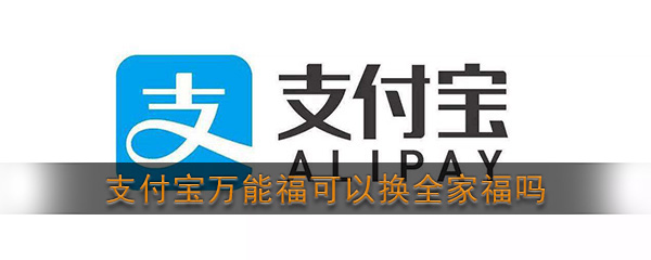 2021支付寶萬(wàn)能福能換全家福嗎 萬(wàn)能?？梢赞D(zhuǎn)化為全家福嗎
