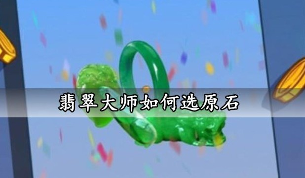 翡翠大师怎么选原石？原石选择技巧攻略