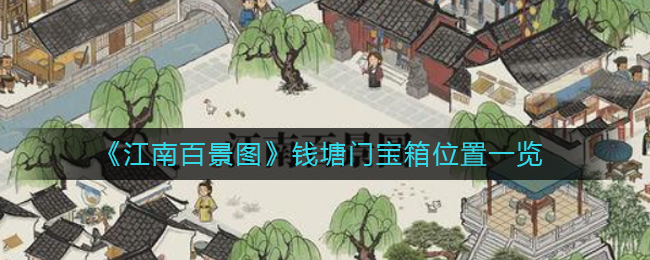 江南百景圖錢塘江寶箱在哪 錢塘江寶箱及寶箱鑰匙位置坐標(biāo)大全
