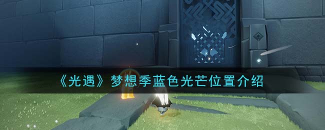 光遇藍色光芒在哪兒 藍色光芒任務(wù)攻略