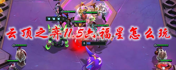 云頂之弈11.5福星陣容怎么玩 11.5六福星最新陣容搭配攻略