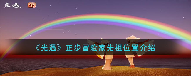 光遇正步冒險(xiǎn)家先祖在哪里？正步冒險(xiǎn)家先祖位置圖文一覽