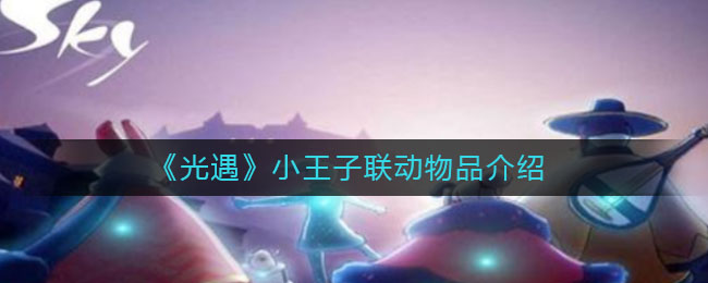 光遇小王子聯(lián)動季節(jié)物品兌換圖：2021小王子聯(lián)動物品大全