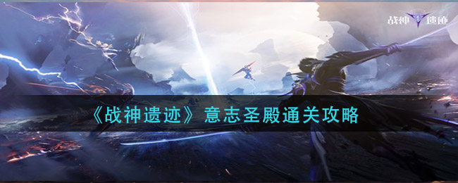 戰(zhàn)神遺跡意志圣殿怎么過(guò)？意志圣殿視頻攻略
