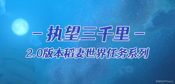 原神執(zhí)望三千里任務(wù)攻略大全：執(zhí)望三千里全部任務(wù)完成流程
