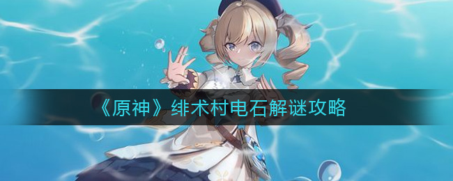 原神緋術(shù)村電石解謎攻略：緋術(shù)村電石解謎圖文流程