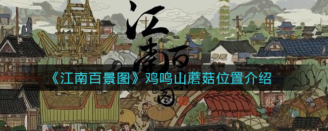 江南百景圖雞鳴山蘑菇位置分布圖：雞鳴山蘑菇位置大全