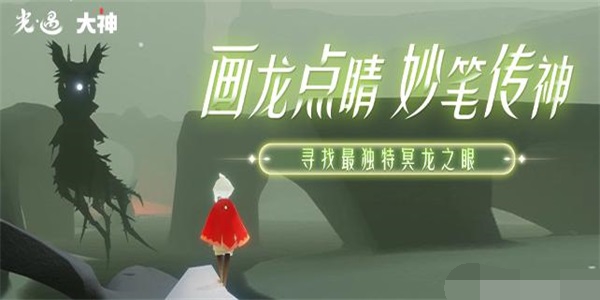 光遇畫(huà)龍點(diǎn)睛妙筆傳神尋找最獨(dú)特冥龍之眼攻略：畫(huà)龍點(diǎn)睛妙筆傳神活動(dòng)介紹