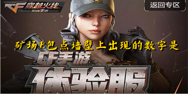 礦場(chǎng)B包點(diǎn)墻壁上出現(xiàn)的數(shù)字是什么 CF手游6月體驗(yàn)服礦場(chǎng)B包點(diǎn)答案